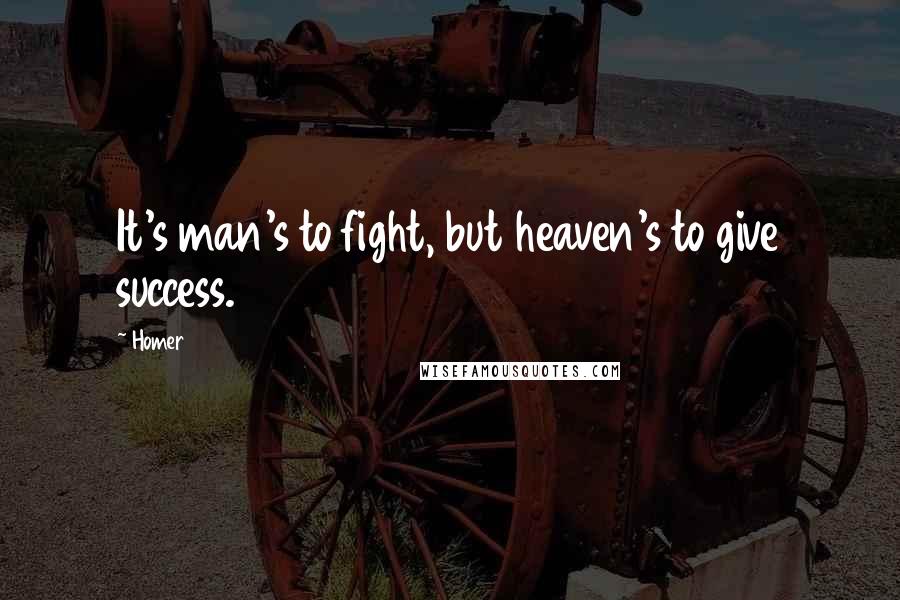 Homer Quotes: It's man's to fight, but heaven's to give success.