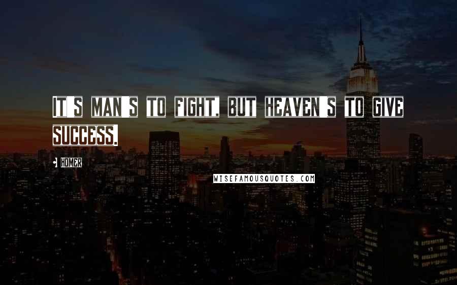 Homer Quotes: It's man's to fight, but heaven's to give success.
