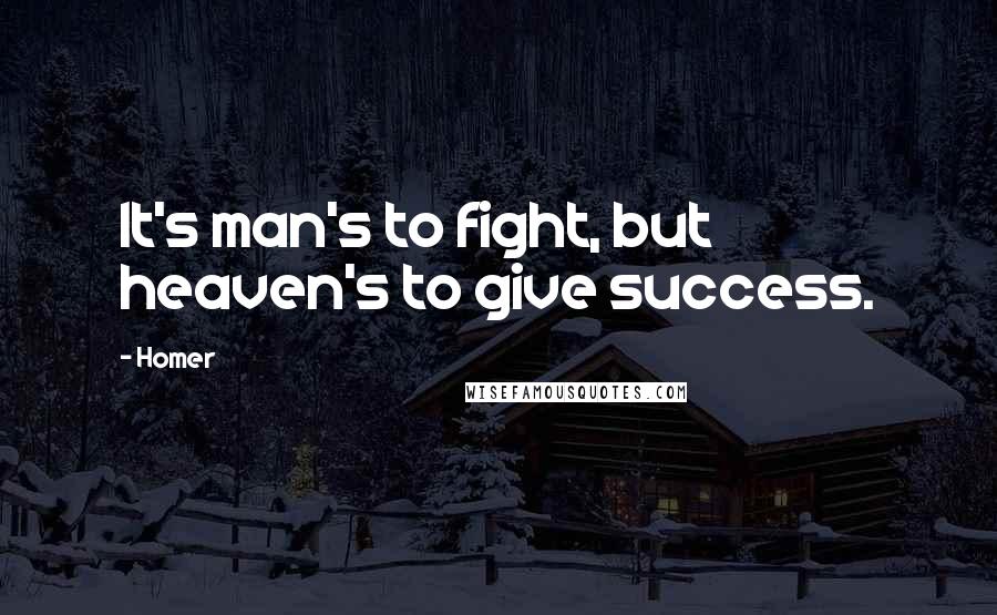 Homer Quotes: It's man's to fight, but heaven's to give success.