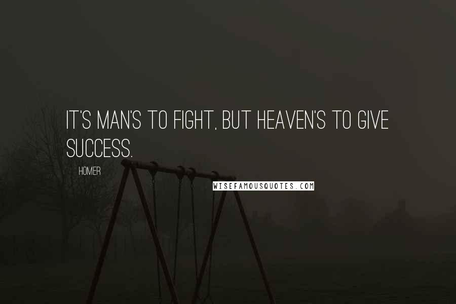 Homer Quotes: It's man's to fight, but heaven's to give success.