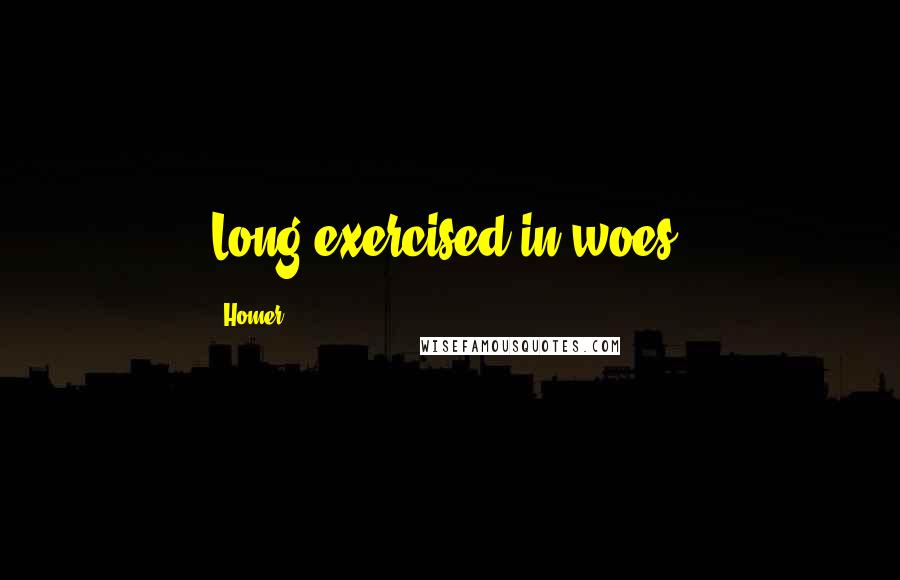 Homer Quotes: Long exercised in woes.