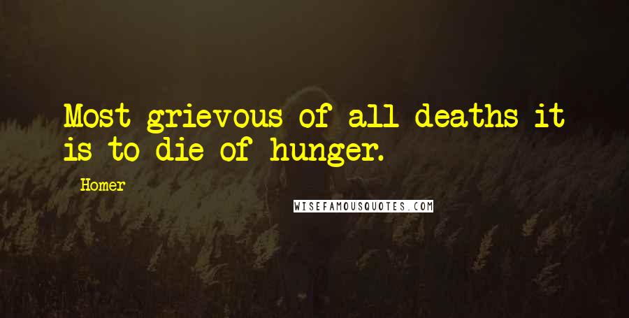 Homer Quotes: Most grievous of all deaths it is to die of hunger.