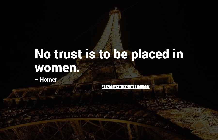 Homer Quotes: No trust is to be placed in women.