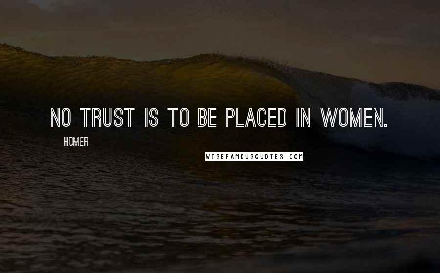 Homer Quotes: No trust is to be placed in women.