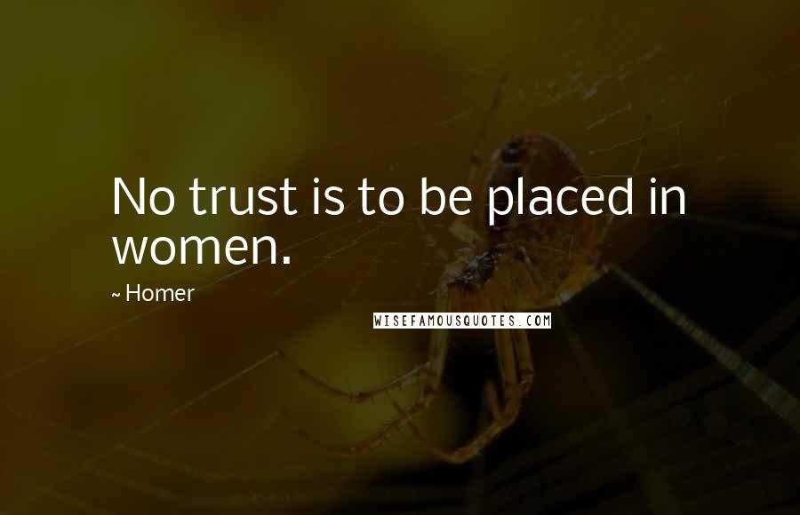 Homer Quotes: No trust is to be placed in women.