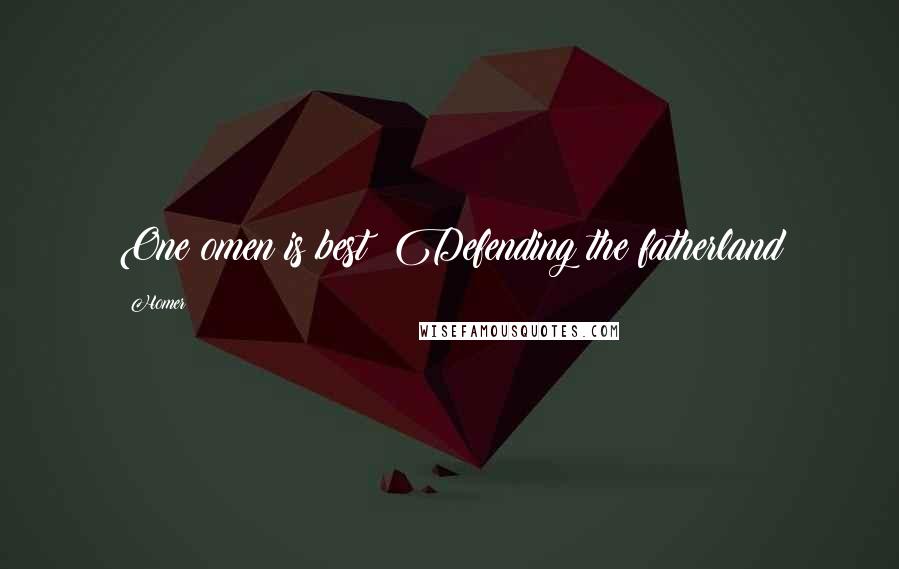 Homer Quotes: One omen is best; Defending the fatherland
