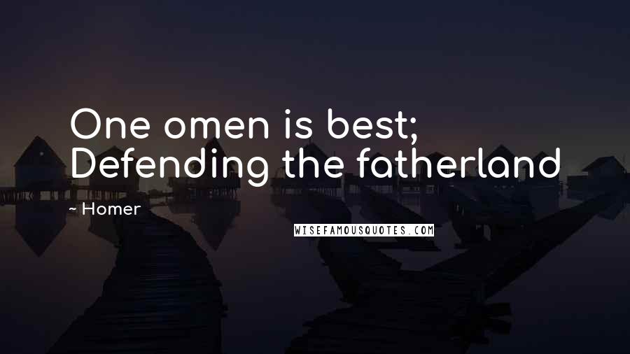 Homer Quotes: One omen is best; Defending the fatherland