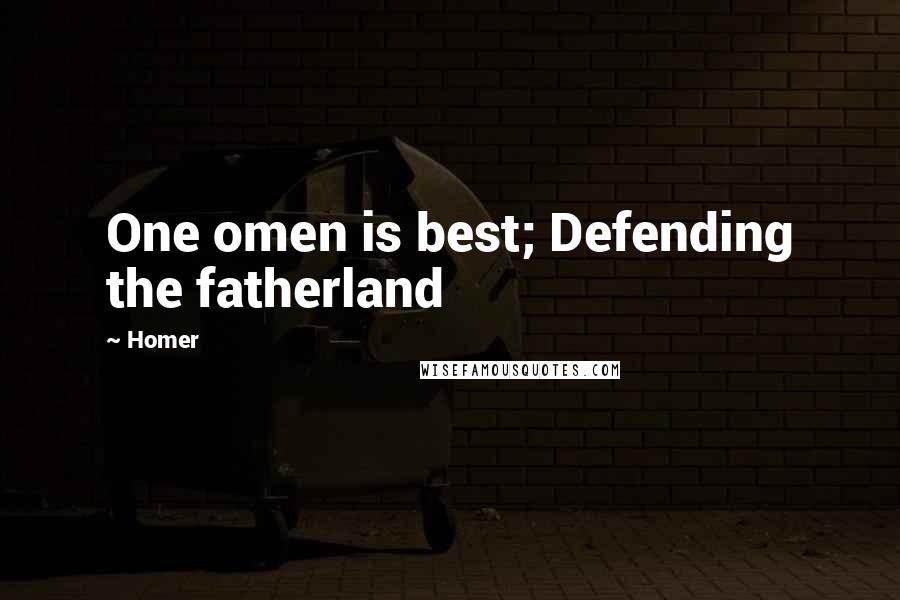 Homer Quotes: One omen is best; Defending the fatherland