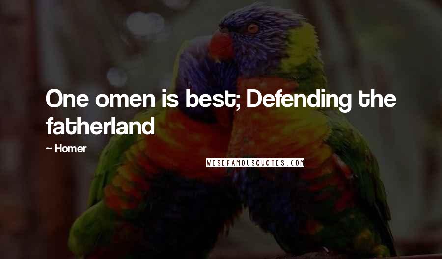 Homer Quotes: One omen is best; Defending the fatherland