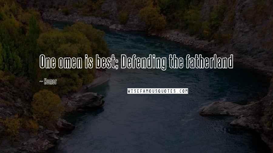 Homer Quotes: One omen is best; Defending the fatherland