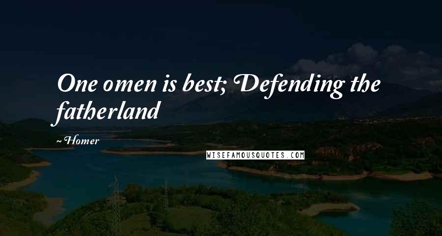 Homer Quotes: One omen is best; Defending the fatherland