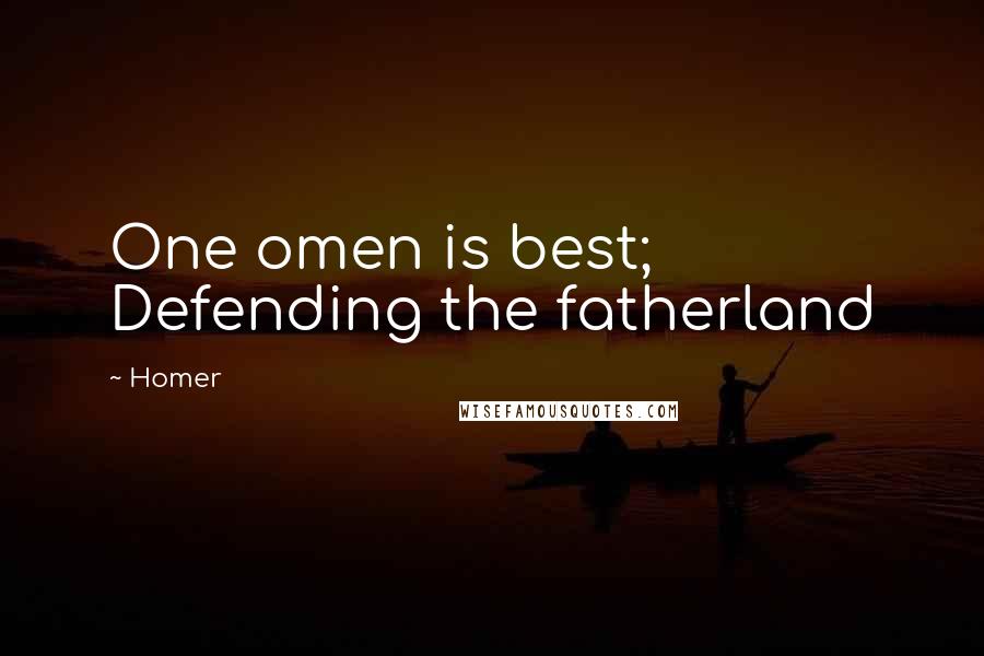 Homer Quotes: One omen is best; Defending the fatherland