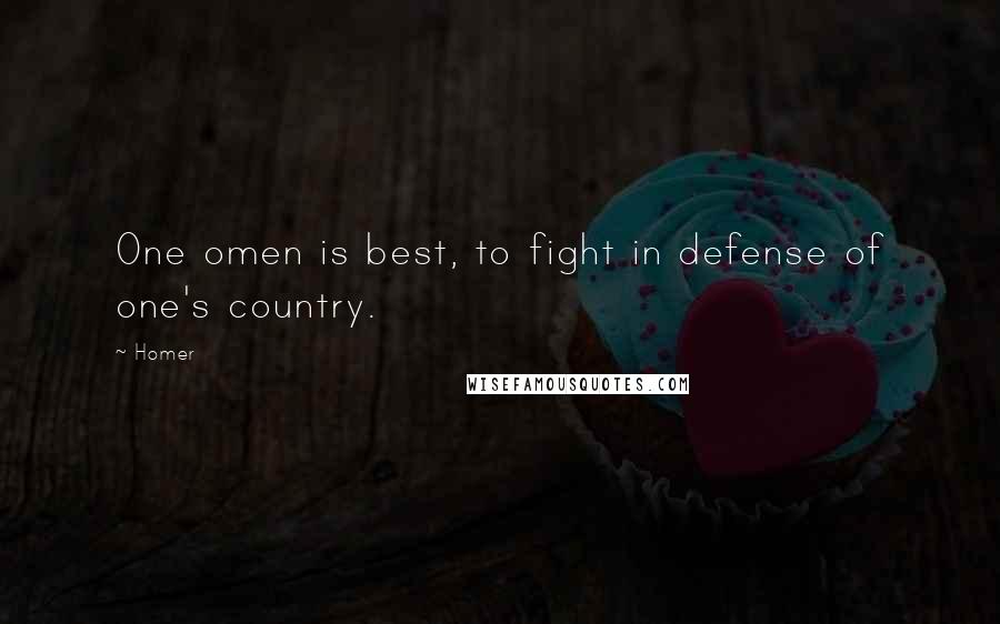 Homer Quotes: One omen is best, to fight in defense of one's country.