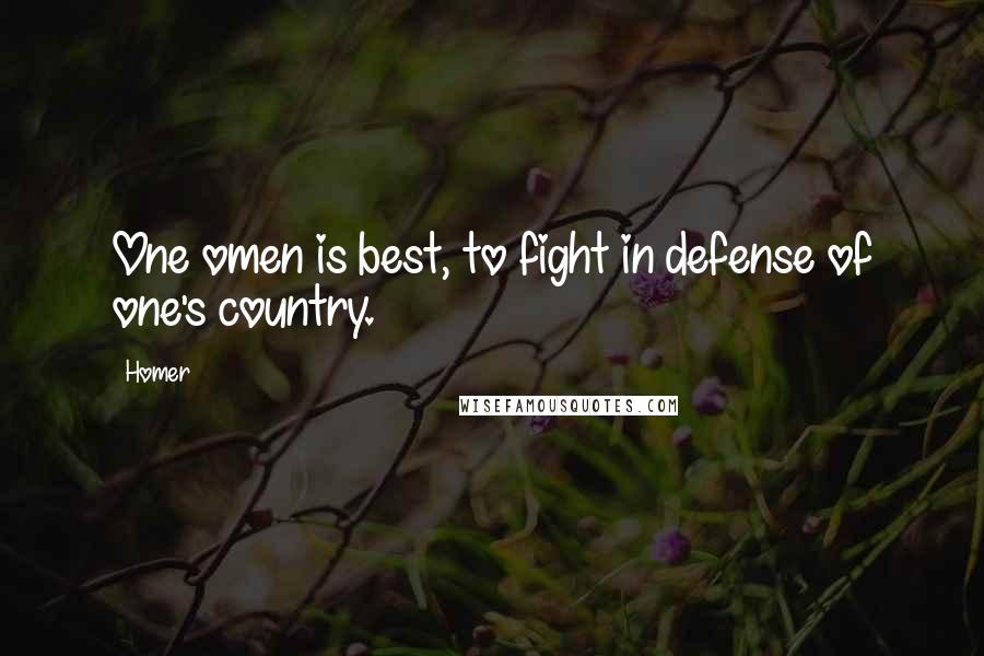 Homer Quotes: One omen is best, to fight in defense of one's country.