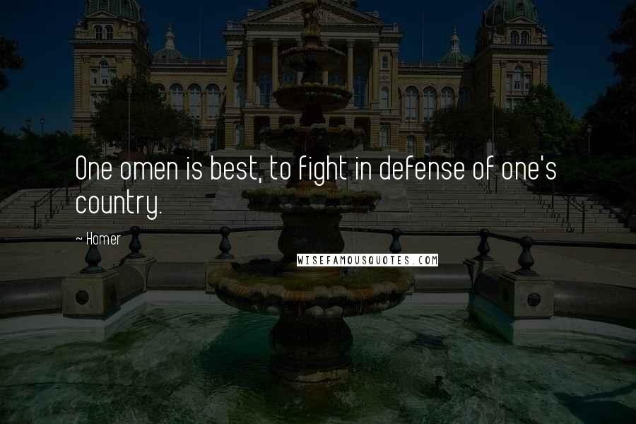 Homer Quotes: One omen is best, to fight in defense of one's country.