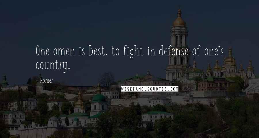 Homer Quotes: One omen is best, to fight in defense of one's country.