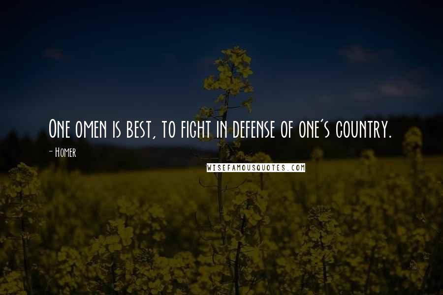 Homer Quotes: One omen is best, to fight in defense of one's country.