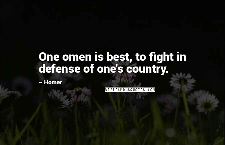 Homer Quotes: One omen is best, to fight in defense of one's country.