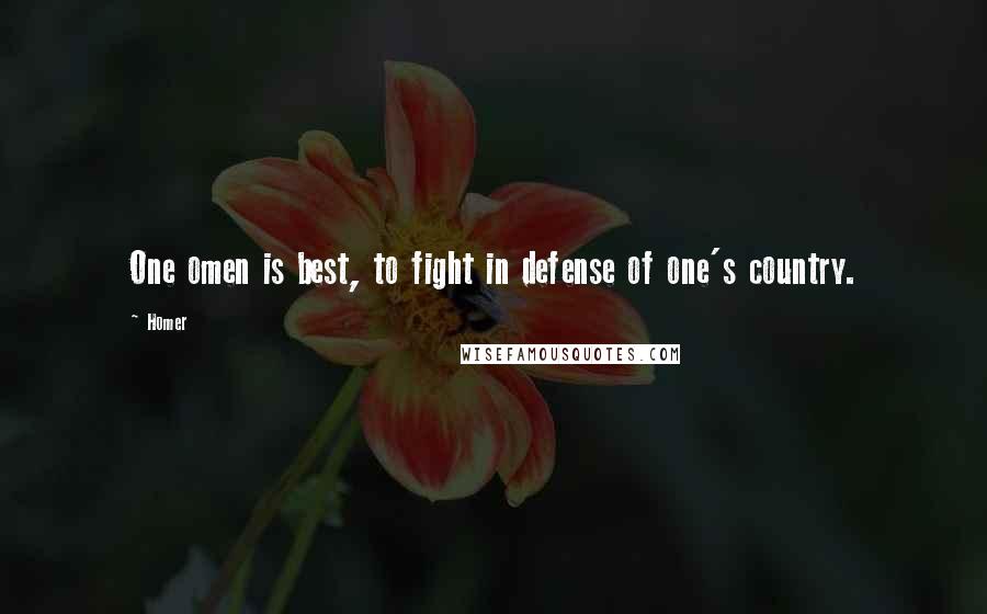 Homer Quotes: One omen is best, to fight in defense of one's country.