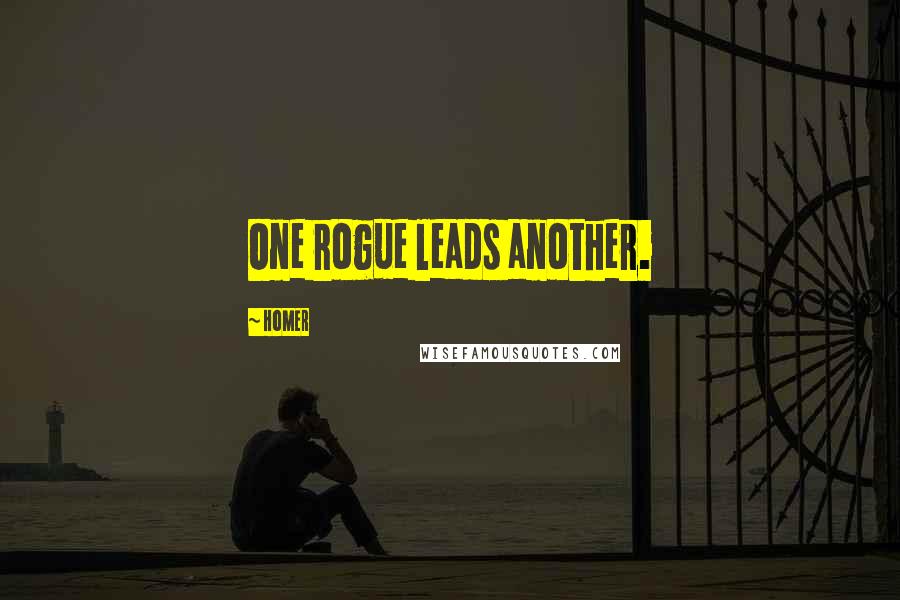 Homer Quotes: One rogue leads another.
