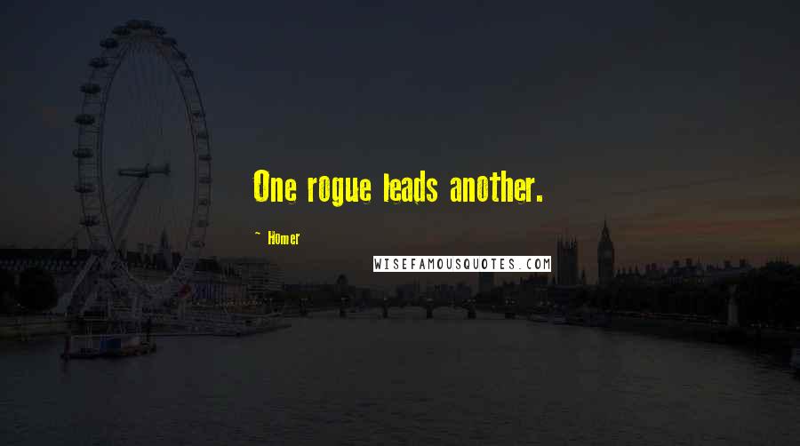 Homer Quotes: One rogue leads another.