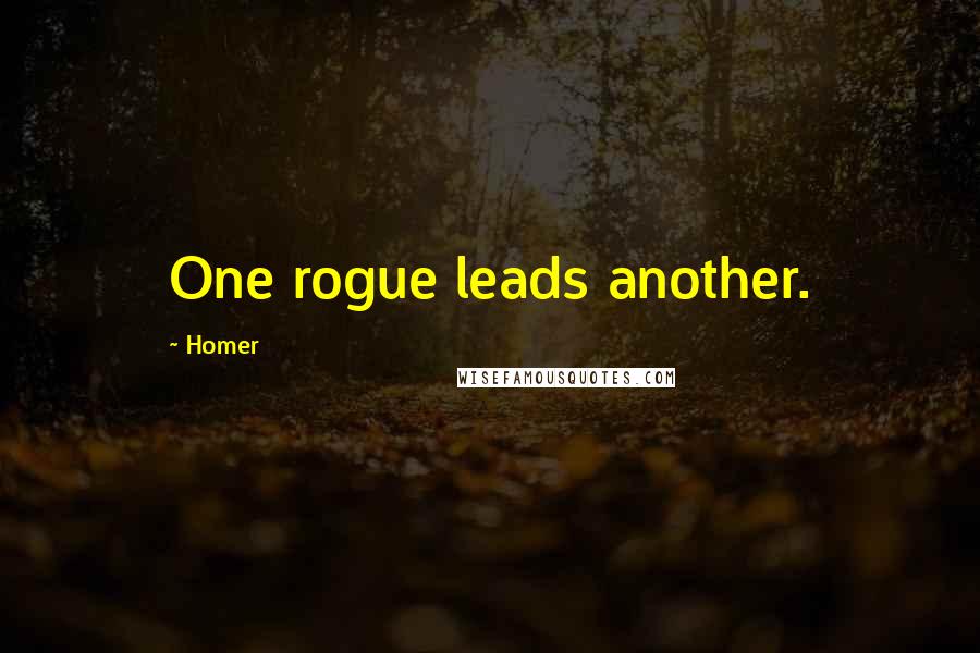 Homer Quotes: One rogue leads another.