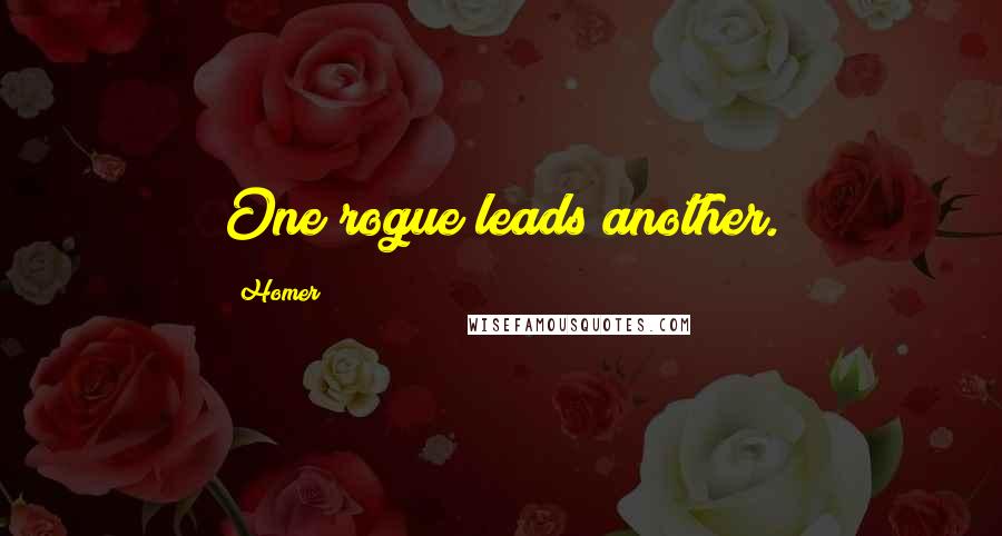 Homer Quotes: One rogue leads another.