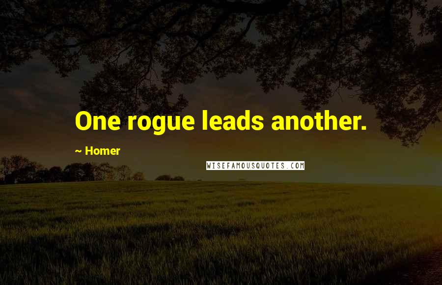 Homer Quotes: One rogue leads another.