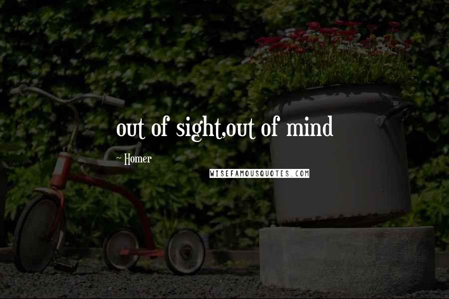 Homer Quotes: out of sight,out of mind