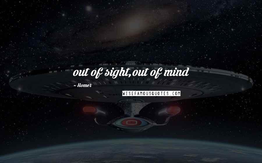 Homer Quotes: out of sight,out of mind