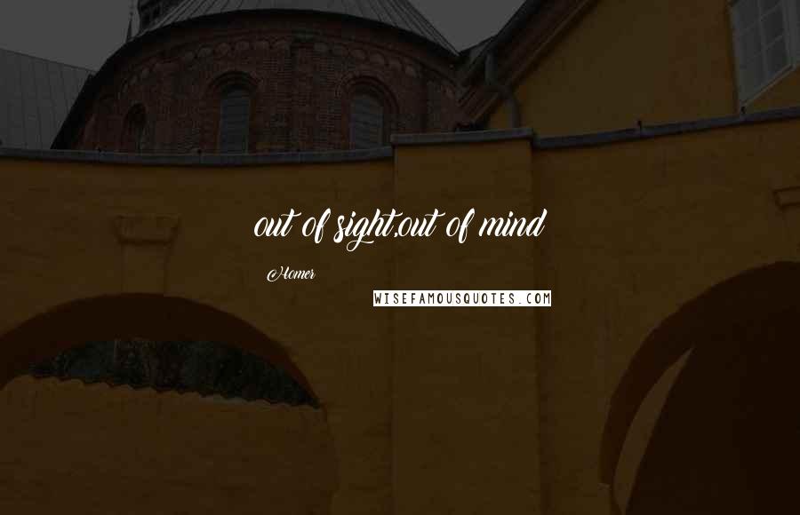 Homer Quotes: out of sight,out of mind