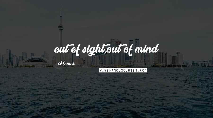 Homer Quotes: out of sight,out of mind