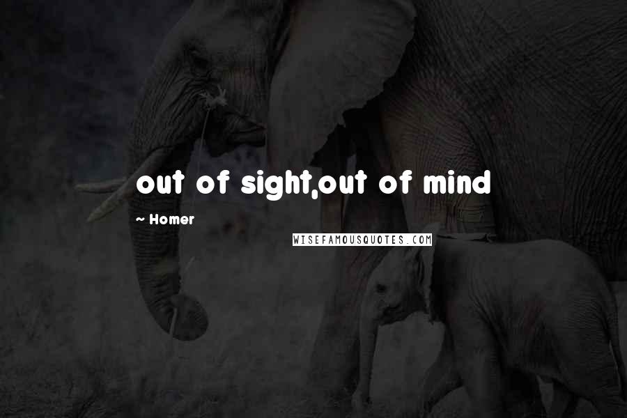 Homer Quotes: out of sight,out of mind