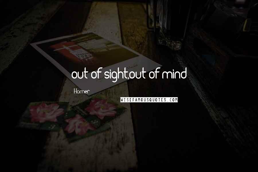 Homer Quotes: out of sight,out of mind