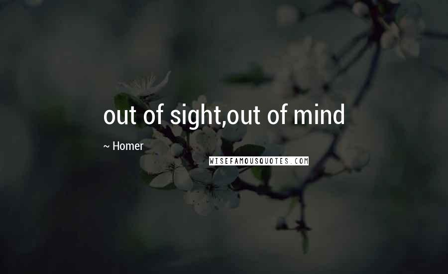 Homer Quotes: out of sight,out of mind