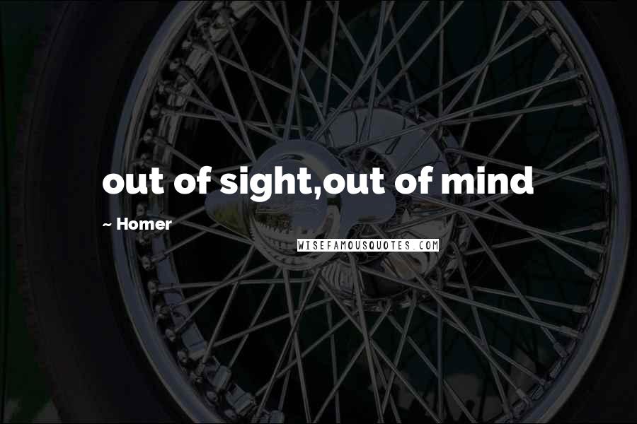 Homer Quotes: out of sight,out of mind