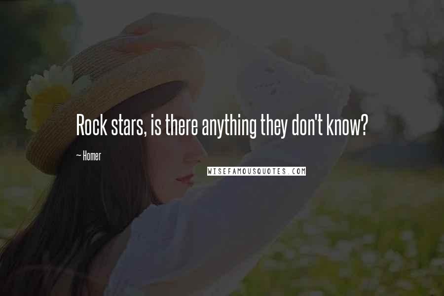 Homer Quotes: Rock stars, is there anything they don't know?