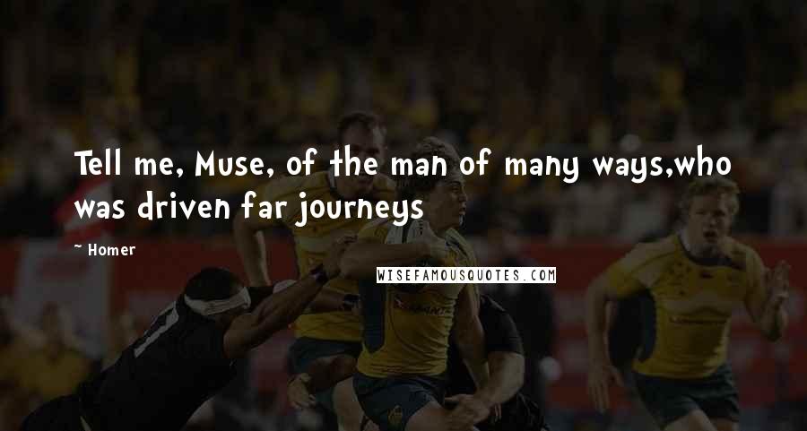 Homer Quotes: Tell me, Muse, of the man of many ways,who was driven far journeys