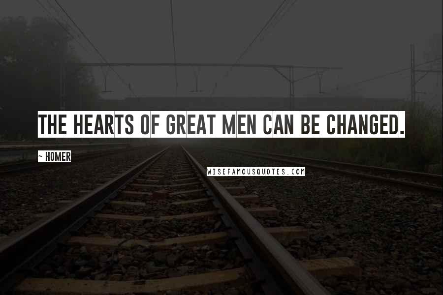 Homer Quotes: The hearts of great men can be changed.