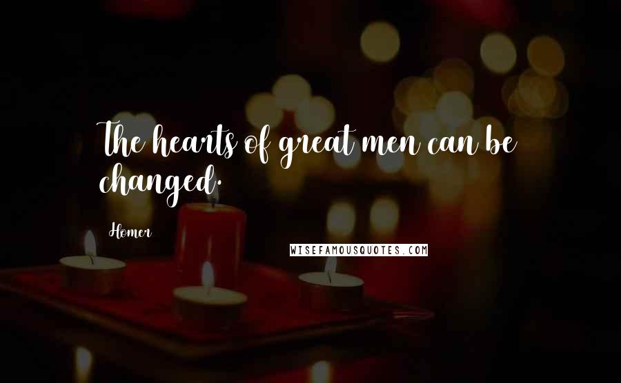 Homer Quotes: The hearts of great men can be changed.