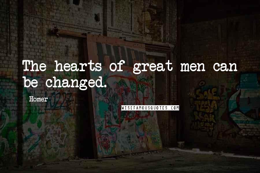 Homer Quotes: The hearts of great men can be changed.