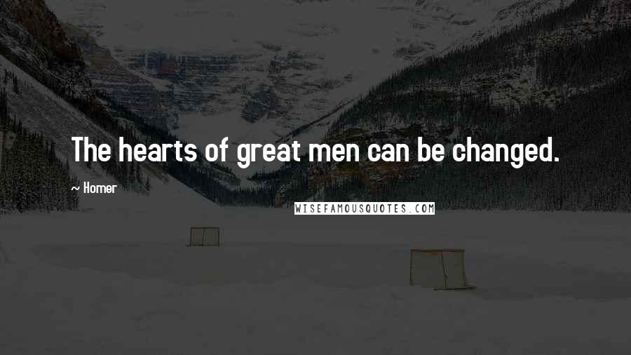 Homer Quotes: The hearts of great men can be changed.