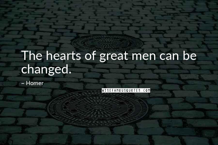 Homer Quotes: The hearts of great men can be changed.