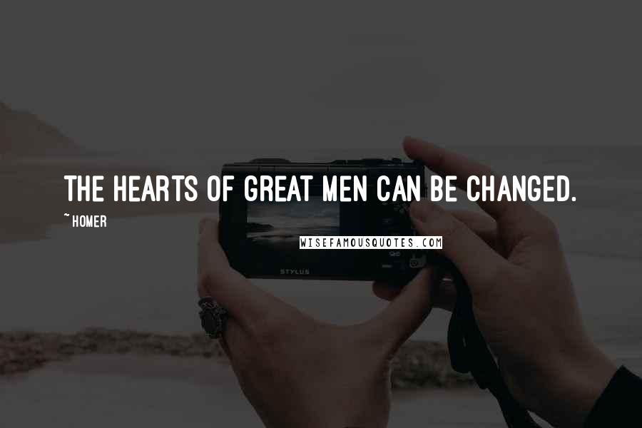 Homer Quotes: The hearts of great men can be changed.