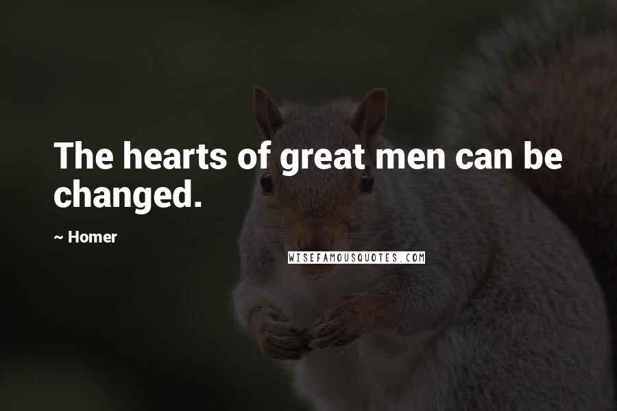 Homer Quotes: The hearts of great men can be changed.