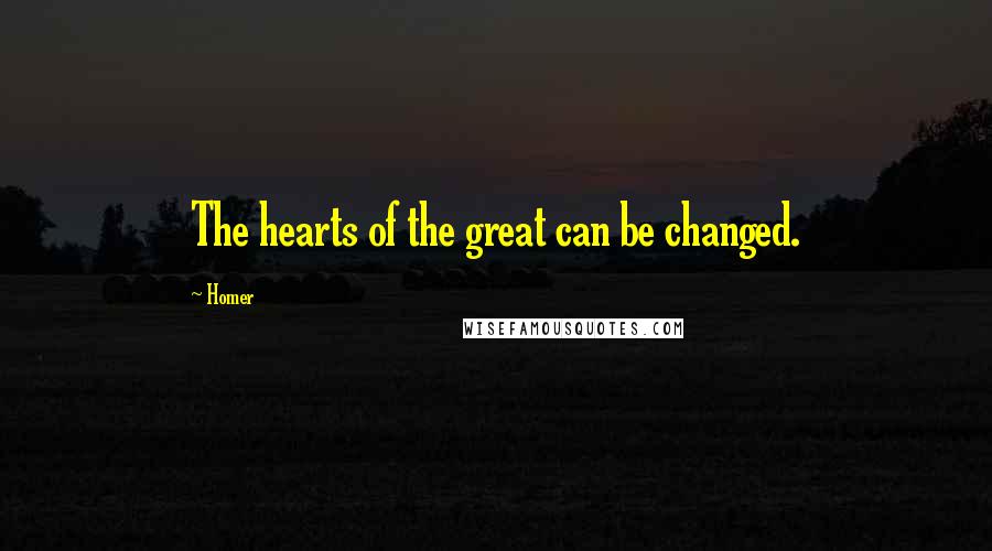 Homer Quotes: The hearts of the great can be changed.