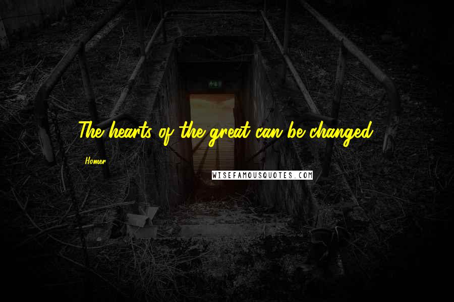 Homer Quotes: The hearts of the great can be changed.