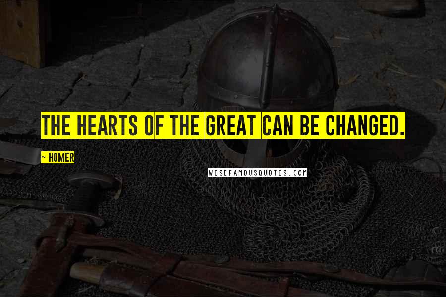 Homer Quotes: The hearts of the great can be changed.