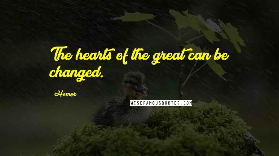 Homer Quotes: The hearts of the great can be changed.