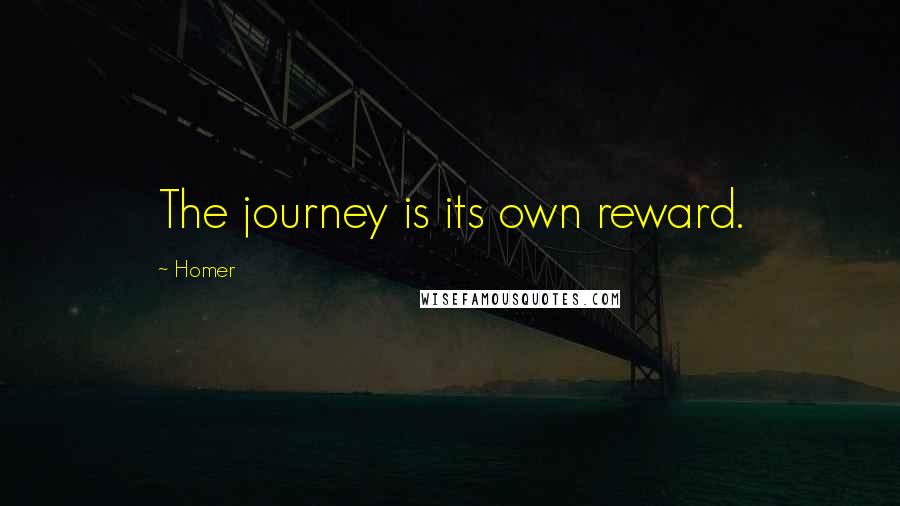 Homer Quotes: The journey is its own reward.